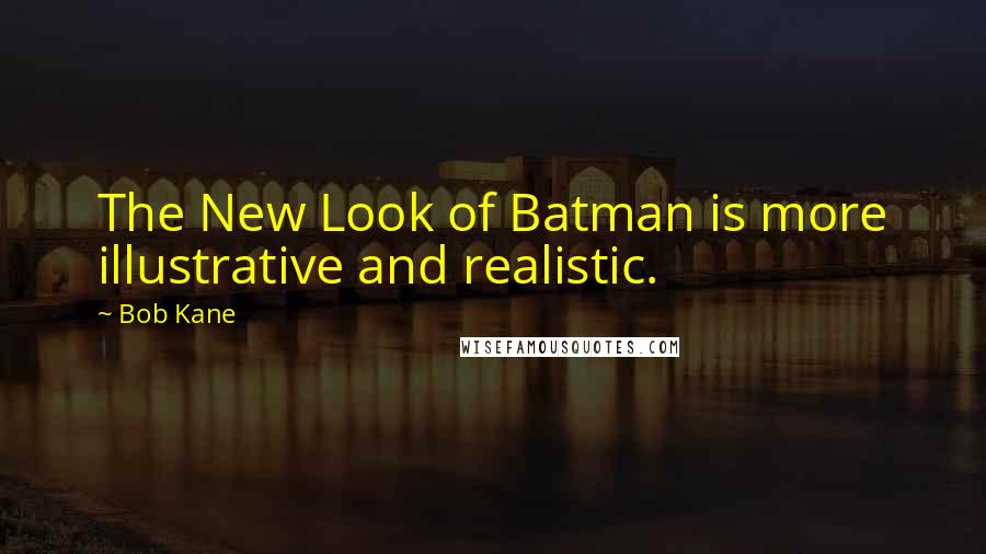 Bob Kane Quotes: The New Look of Batman is more illustrative and realistic.