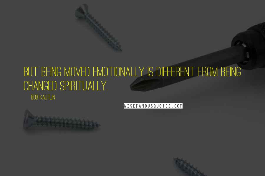 Bob Kauflin Quotes: But being moved emotionally is different from being changed spiritually.