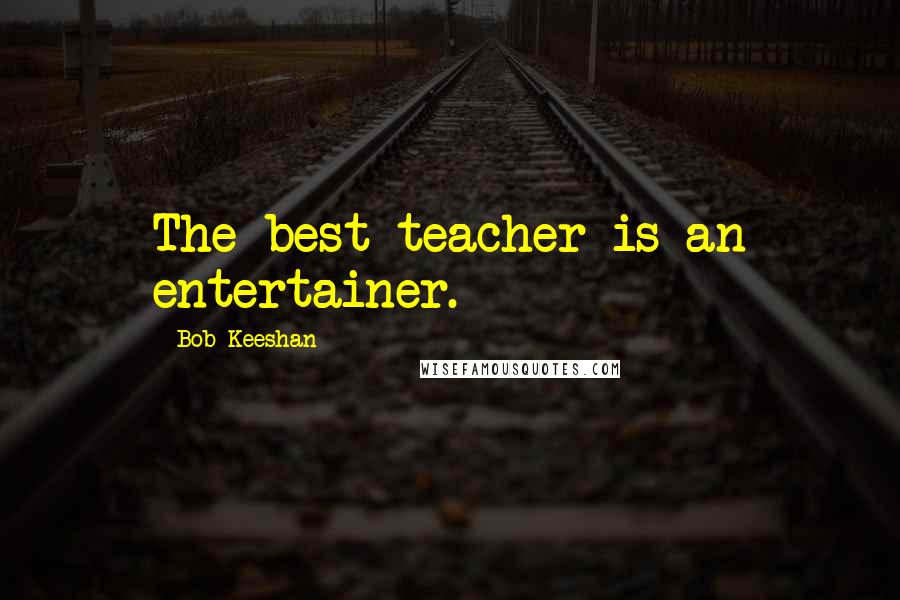 Bob Keeshan Quotes: The best teacher is an entertainer.