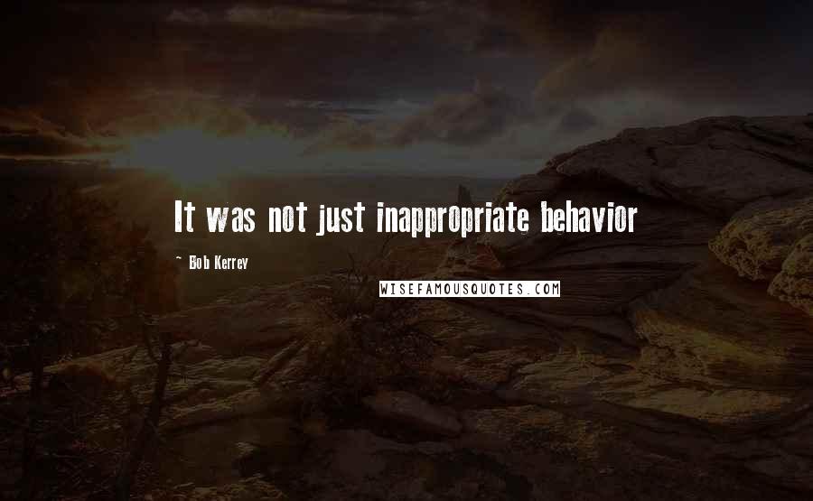 Bob Kerrey Quotes: It was not just inappropriate behavior