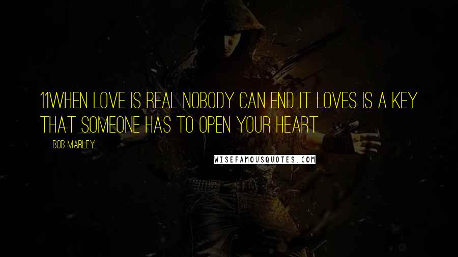 Bob Marley Quotes: 11when love is real nobody can end it LOVES IS A KEY that someone has to open your heart