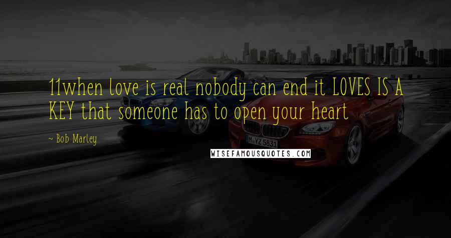 Bob Marley Quotes: 11when love is real nobody can end it LOVES IS A KEY that someone has to open your heart