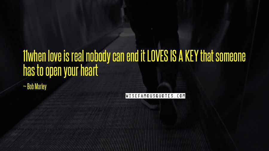 Bob Marley Quotes: 11when love is real nobody can end it LOVES IS A KEY that someone has to open your heart