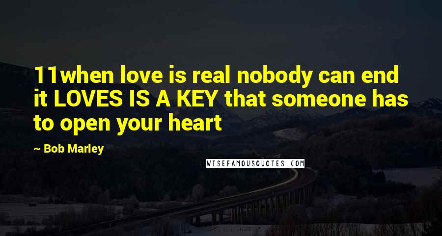 Bob Marley Quotes: 11when love is real nobody can end it LOVES IS A KEY that someone has to open your heart