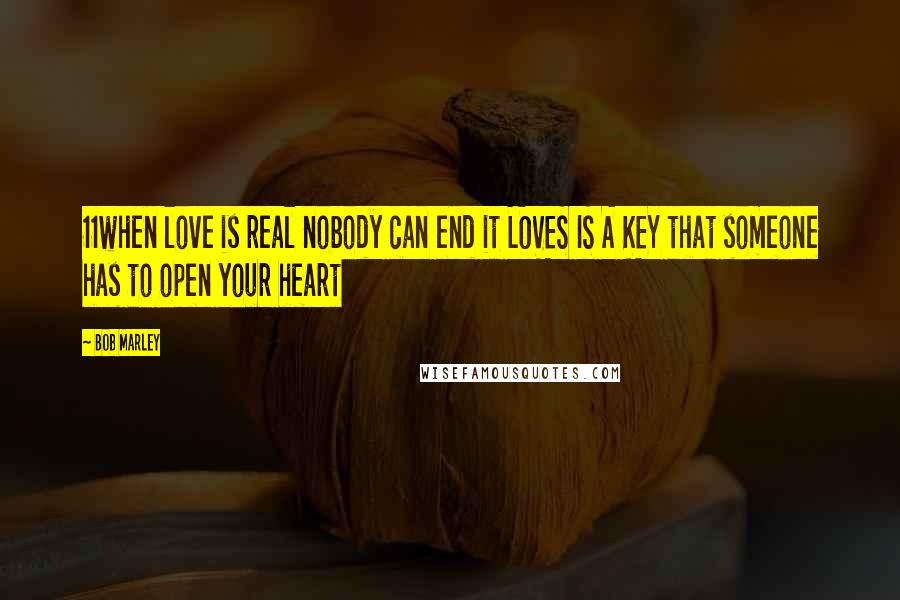 Bob Marley Quotes: 11when love is real nobody can end it LOVES IS A KEY that someone has to open your heart
