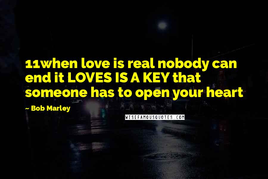 Bob Marley Quotes: 11when love is real nobody can end it LOVES IS A KEY that someone has to open your heart