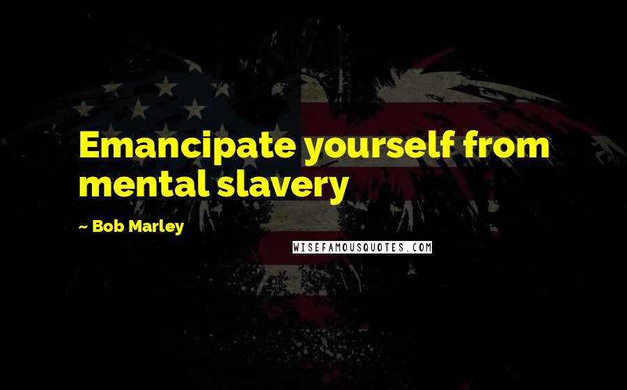 Bob Marley Quotes: Emancipate yourself from mental slavery