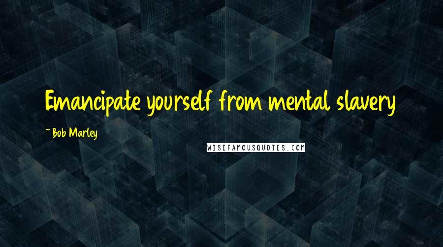 Bob Marley Quotes: Emancipate yourself from mental slavery