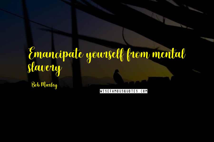 Bob Marley Quotes: Emancipate yourself from mental slavery