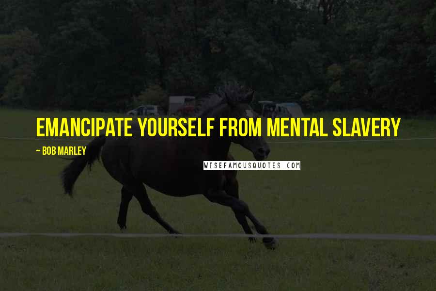 Bob Marley Quotes: Emancipate yourself from mental slavery