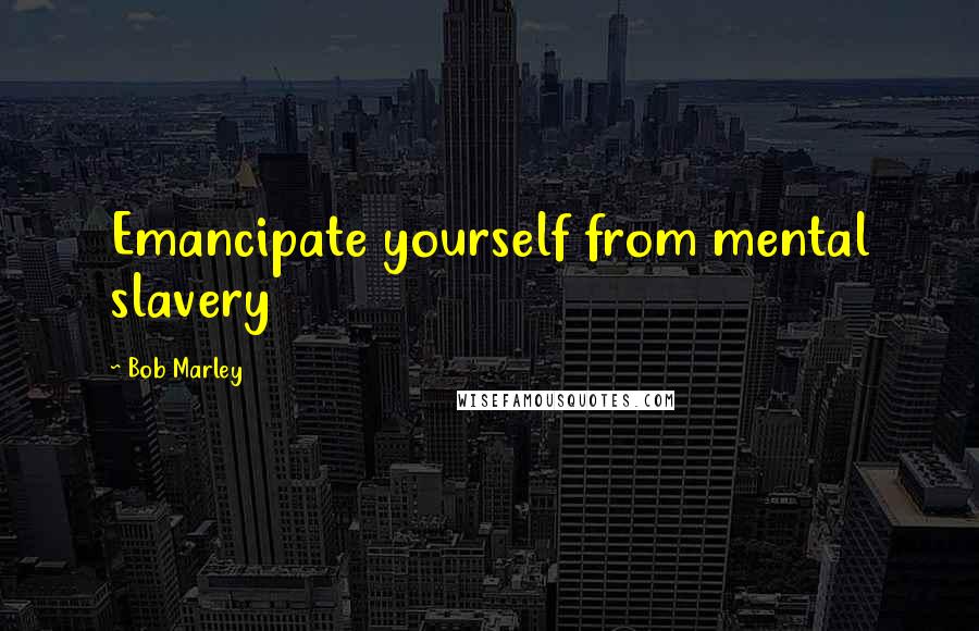 Bob Marley Quotes: Emancipate yourself from mental slavery