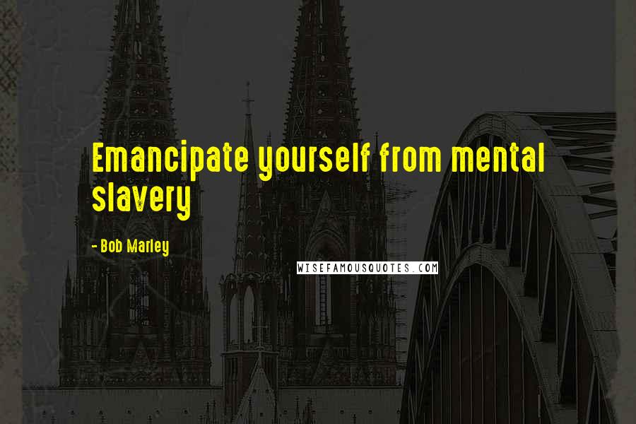 Bob Marley Quotes: Emancipate yourself from mental slavery