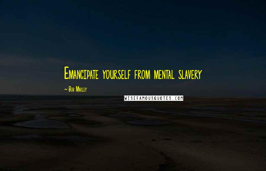 Bob Marley Quotes: Emancipate yourself from mental slavery