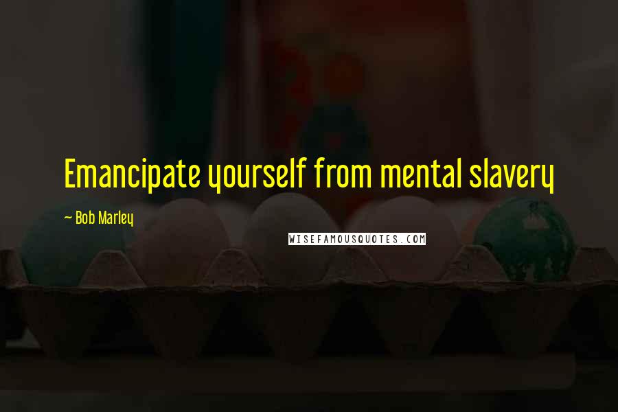 Bob Marley Quotes: Emancipate yourself from mental slavery