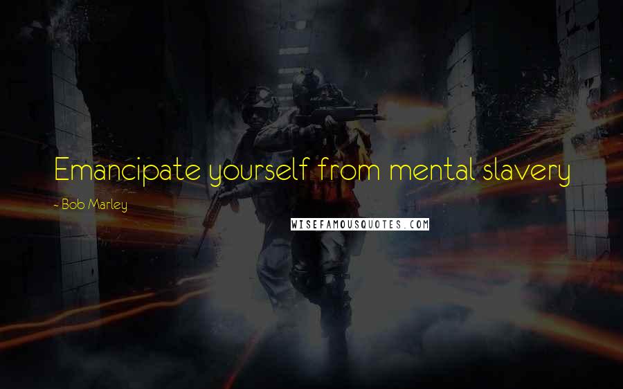 Bob Marley Quotes: Emancipate yourself from mental slavery