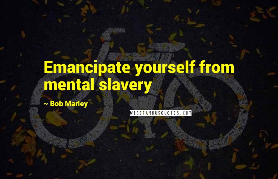 Bob Marley Quotes: Emancipate yourself from mental slavery