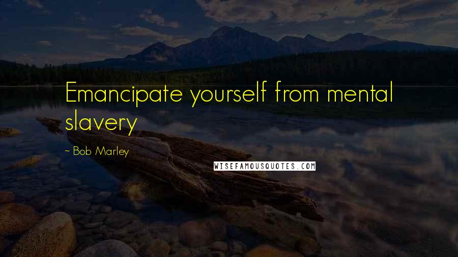 Bob Marley Quotes: Emancipate yourself from mental slavery