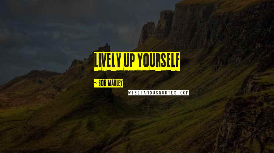 Bob Marley Quotes: Lively Up Yourself