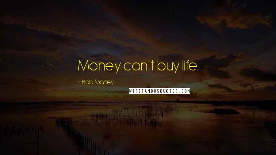 Bob Marley Quotes: Money can't buy life.