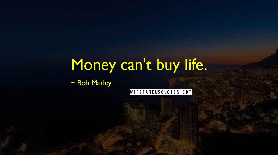 Bob Marley Quotes: Money can't buy life.