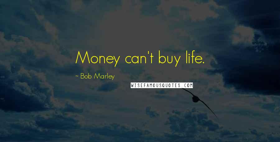 Bob Marley Quotes: Money can't buy life.