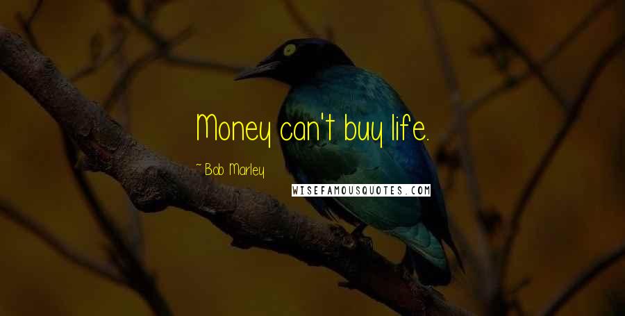 Bob Marley Quotes: Money can't buy life.