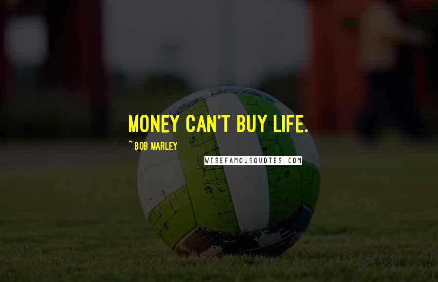 Bob Marley Quotes: Money can't buy life.