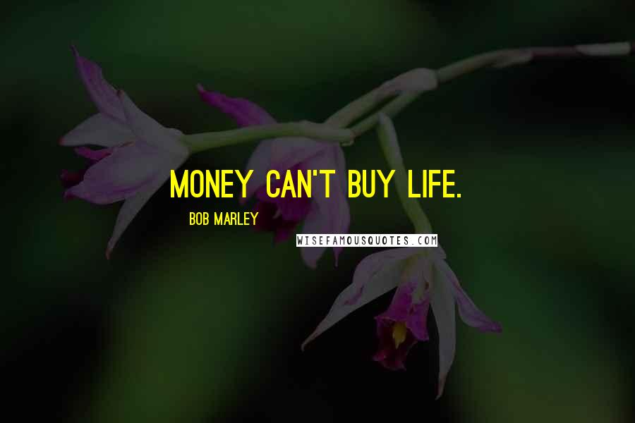 Bob Marley Quotes: Money can't buy life.