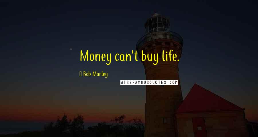 Bob Marley Quotes: Money can't buy life.