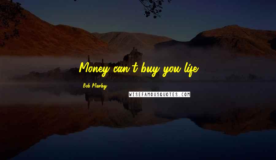 Bob Marley Quotes: Money can't buy you life