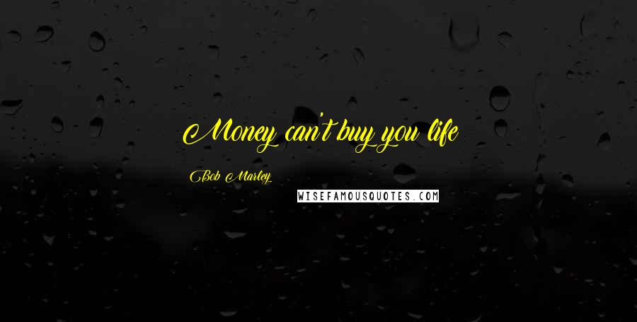Bob Marley Quotes: Money can't buy you life