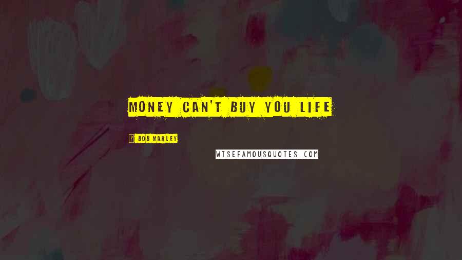 Bob Marley Quotes: Money can't buy you life
