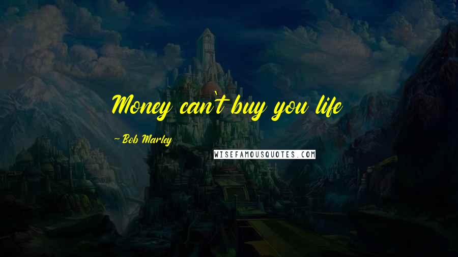 Bob Marley Quotes: Money can't buy you life