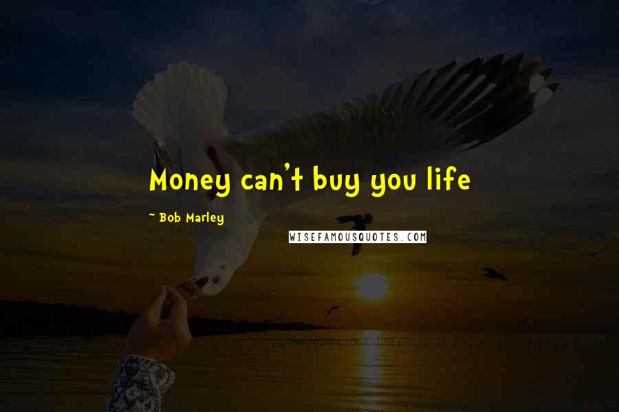 Bob Marley Quotes: Money can't buy you life