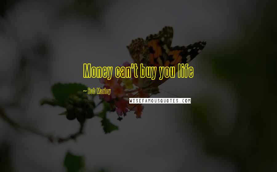Bob Marley Quotes: Money can't buy you life