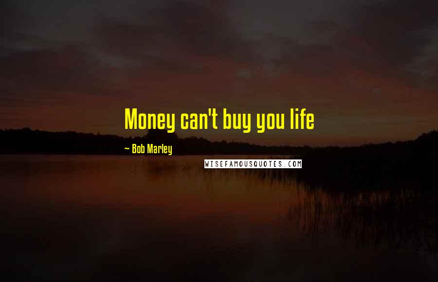 Bob Marley Quotes: Money can't buy you life