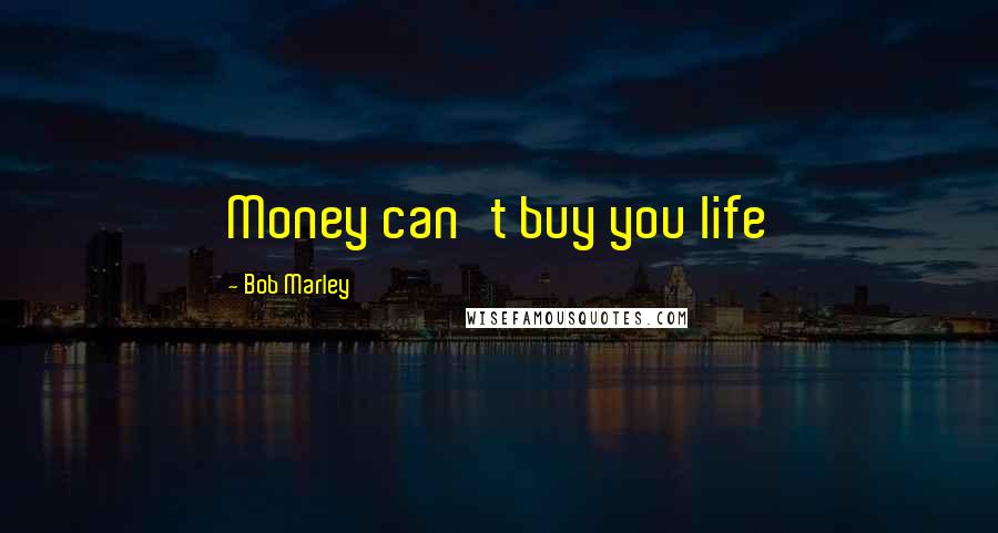 Bob Marley Quotes: Money can't buy you life