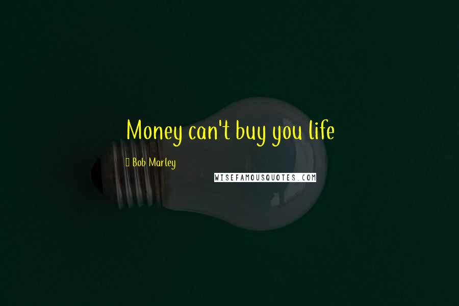 Bob Marley Quotes: Money can't buy you life