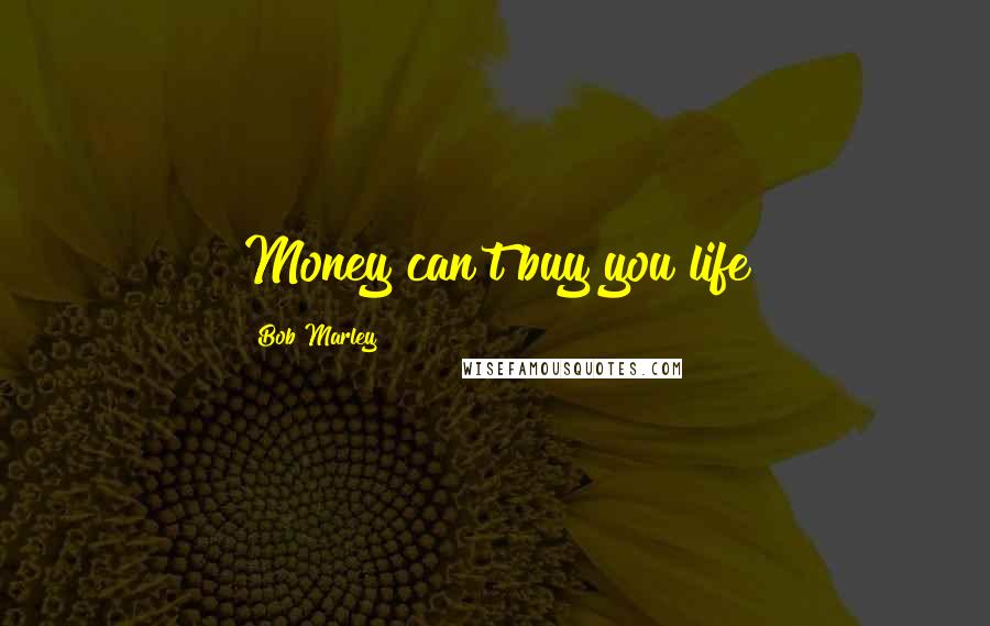 Bob Marley Quotes: Money can't buy you life
