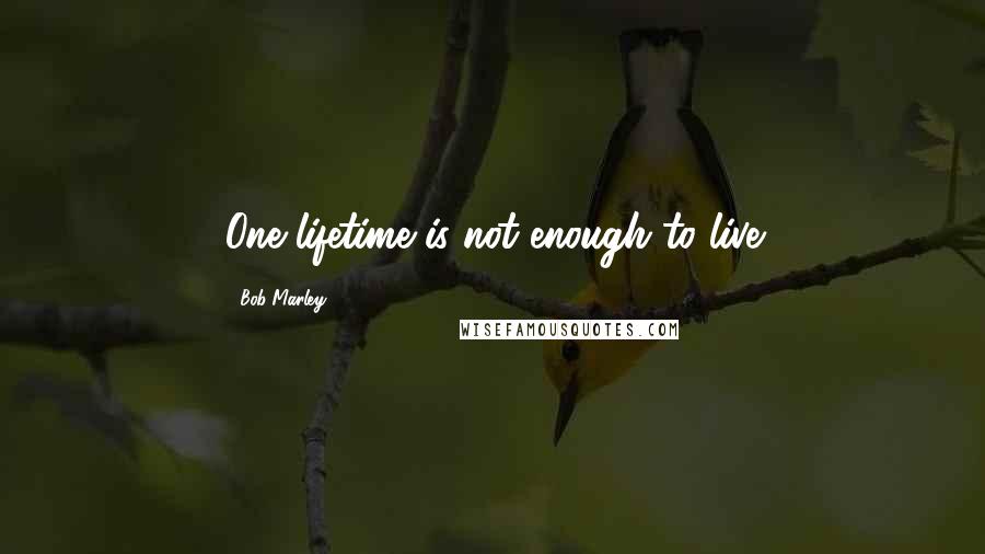 Bob Marley Quotes: One lifetime is not enough to live