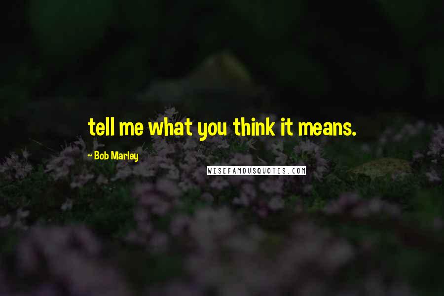 Bob Marley Quotes: tell me what you think it means.