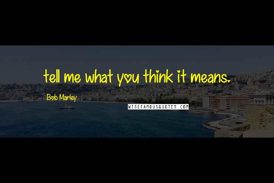 Bob Marley Quotes: tell me what you think it means.