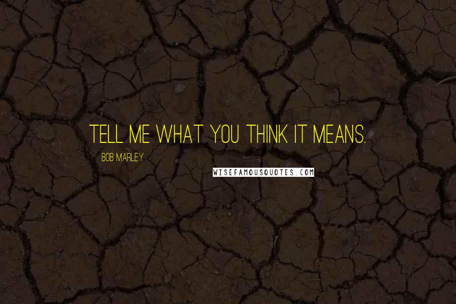 Bob Marley Quotes: tell me what you think it means.
