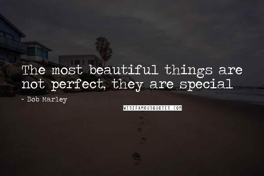 Bob Marley Quotes: The most beautiful things are not perfect, they are special