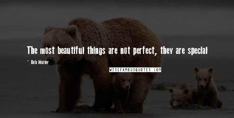 Bob Marley Quotes: The most beautiful things are not perfect, they are special