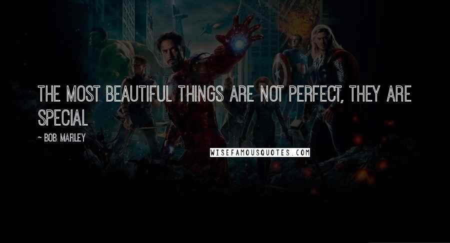 Bob Marley Quotes: The most beautiful things are not perfect, they are special