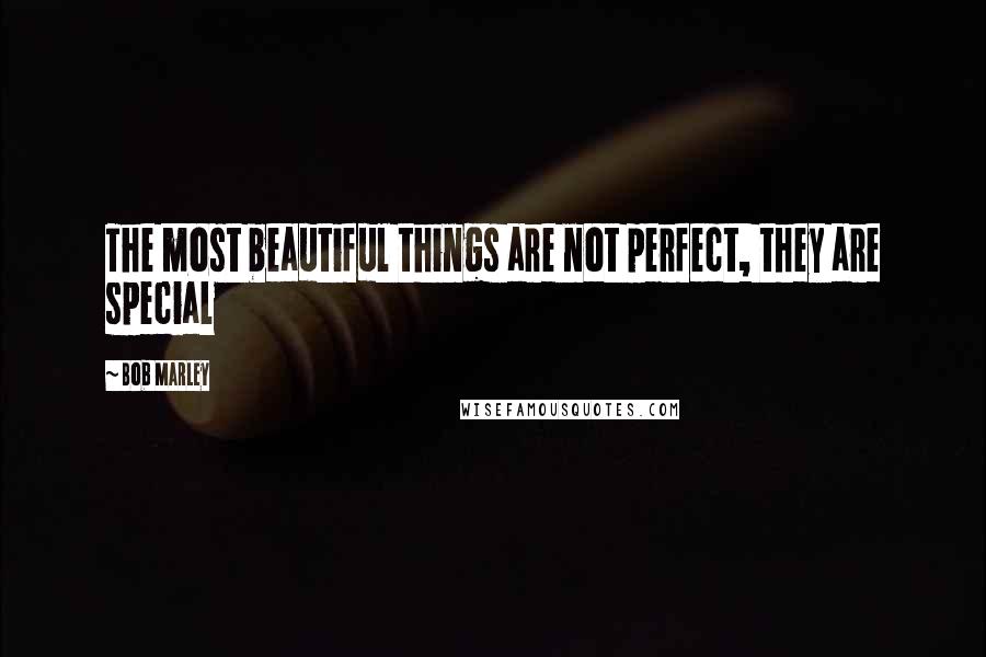 Bob Marley Quotes: The most beautiful things are not perfect, they are special