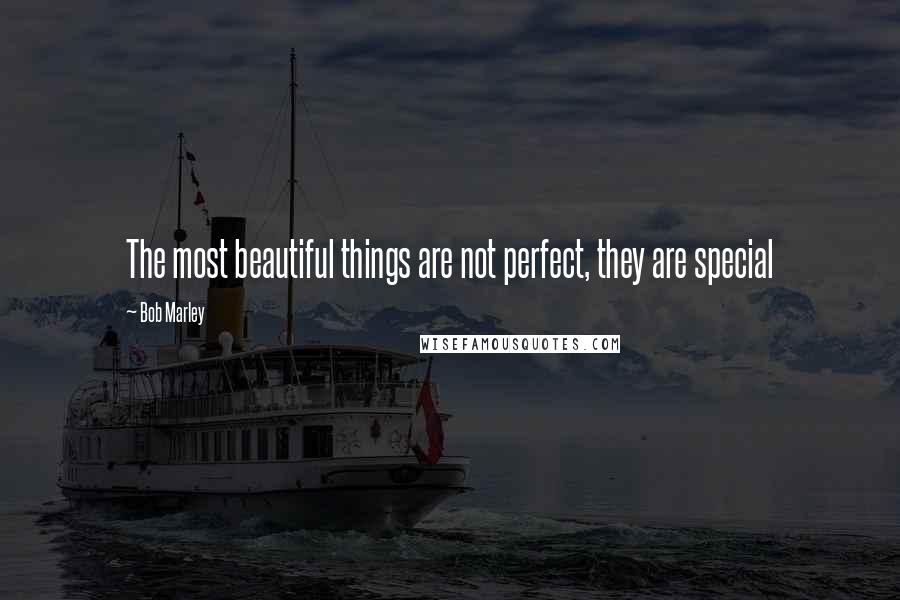 Bob Marley Quotes: The most beautiful things are not perfect, they are special