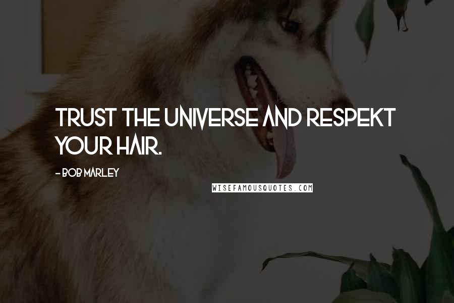 Bob Marley Quotes: Trust the universe and respekt your hair.