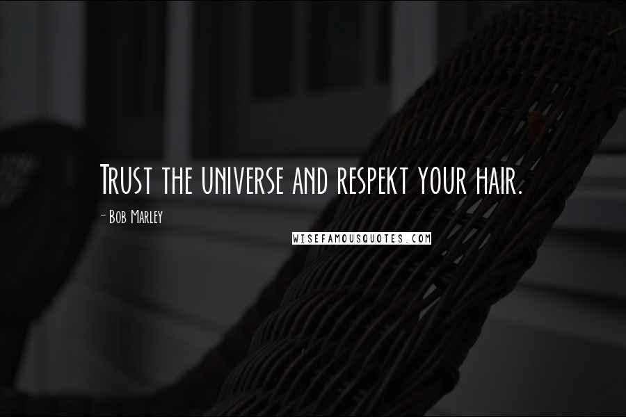 Bob Marley Quotes: Trust the universe and respekt your hair.